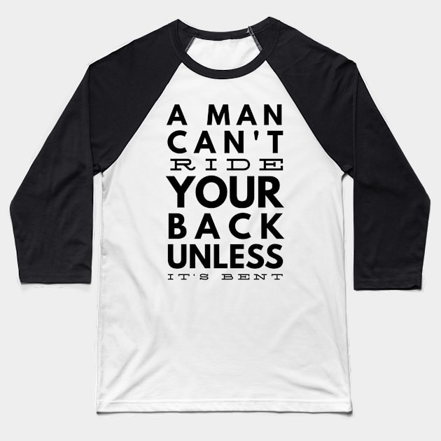 a man can't ride your back unless it's bent Baseball T-Shirt by GMAT